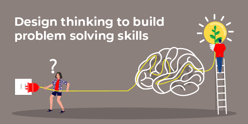 Design thinking to build problem solving skills